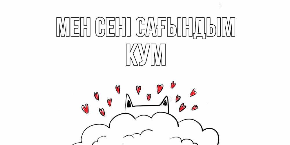 Күн сайын ашық хат с именем, Кум Мен сені сағындым котик скучает по тебе очень с сердечками Онлайн тегін жүктеп алу тілектері бар керемет карта 