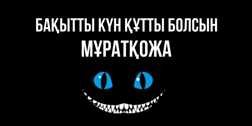 Күн сайын ашық хат с именем, Мұратқожа Бақытты күн құтты болсын кот улыбается Онлайн тегін жүктеп алу тілектері бар керемет карта 