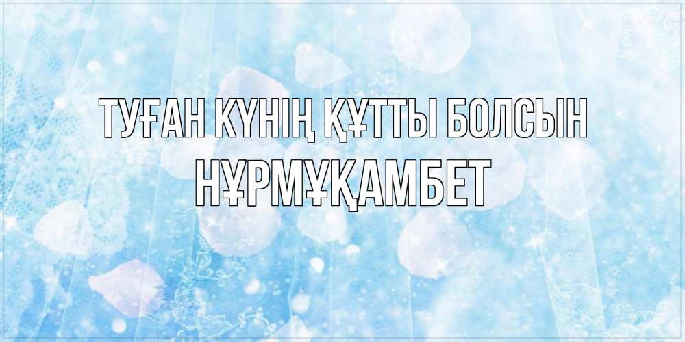 Күн сайын ашық хат с именем, НҰРМҰҚАМБЕТ Туған күнің құтты болсын день ангела голубой фон Онлайн тегін жүктеп алу тілектері бар керемет карта 