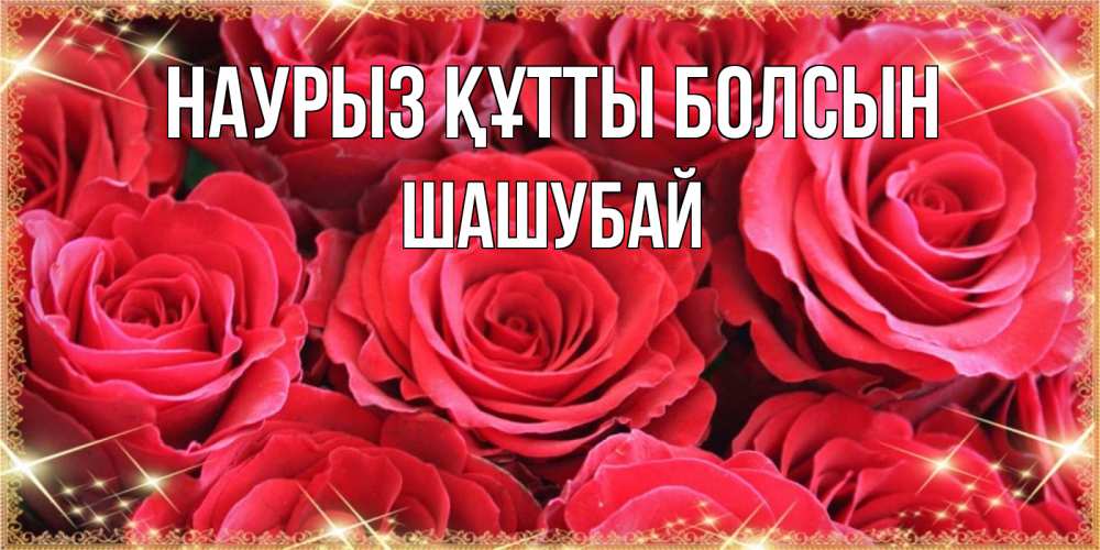 Күн сайын ашық хат с именем, ШАШУБАЙ Наурыз құтты болсын открытки на наурыз Онлайн тегін жүктеп алу тілектері бар керемет карта 