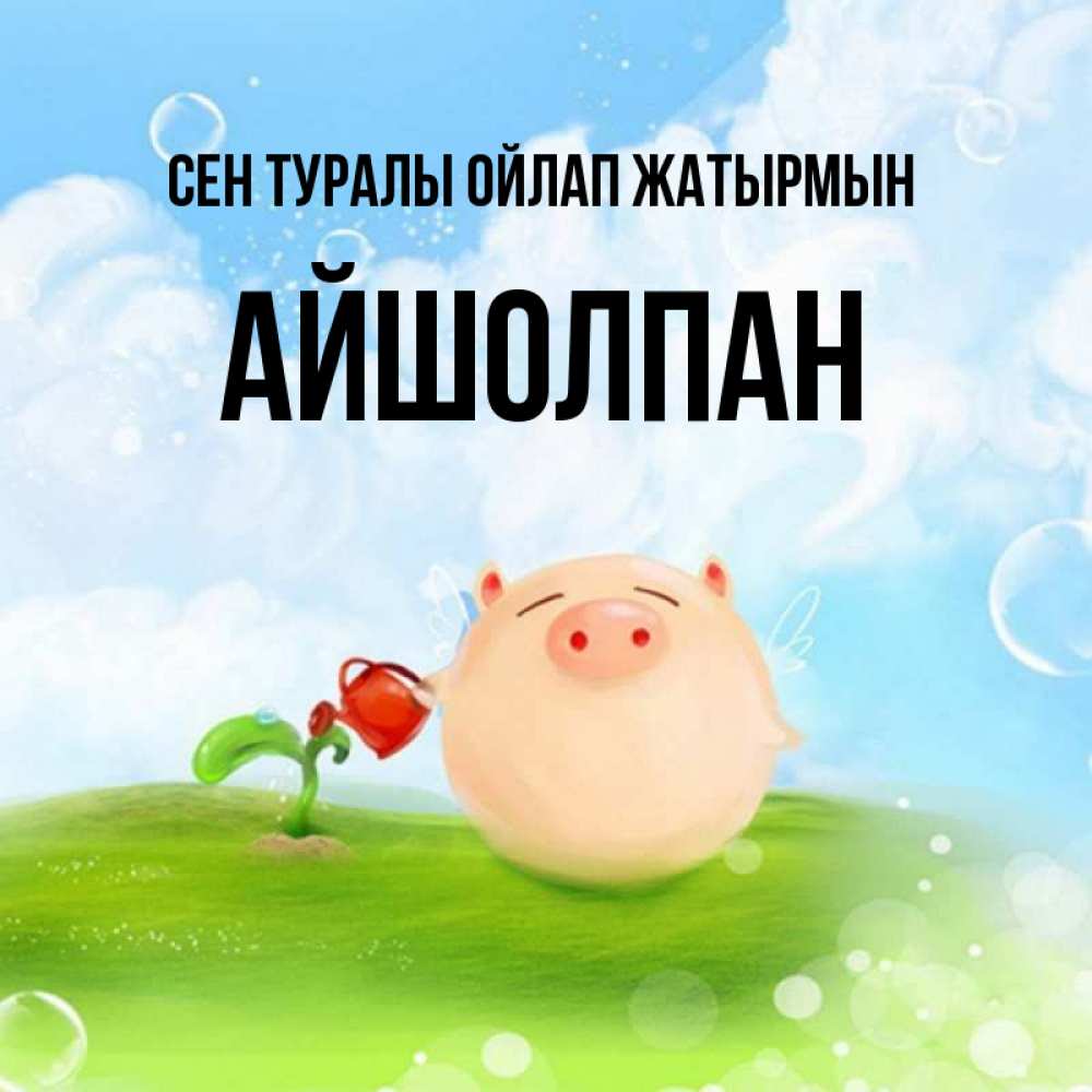 Күн сайын ашық хат с именем, АЙШОЛПАН Сен туралы ойлап жатырмын позитивная свинюшка Онлайн тегін жүктеп алу тілектері бар керемет карта 