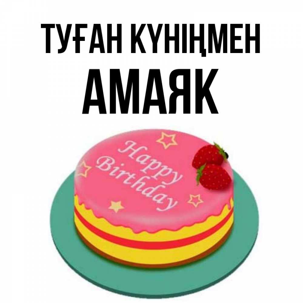 Күн сайын ашық хат с именем, Амаяк Туған күніңмен торт, клубника, днюха Онлайн тегін жүктеп алу тілектері бар керемет карта 