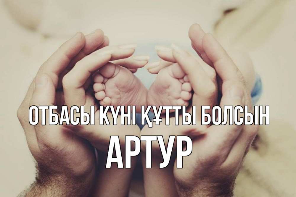 Күн сайын ашық хат с именем, Артур отбасы күні құтты болсын Семья, малыш, руки Онлайн тегін жүктеп алу тілектері бар керемет карта 