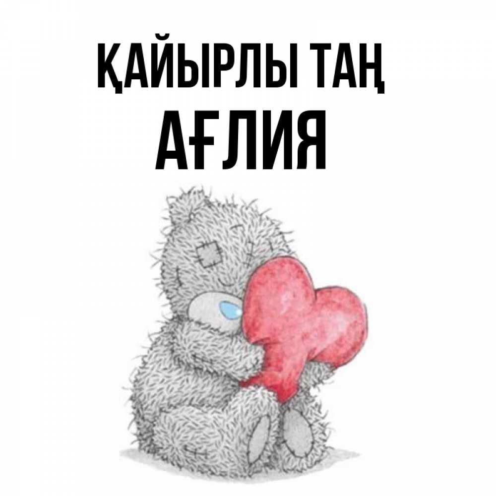 Күн сайын ашық хат с именем, АҒЛИЯ Қайырлы таң плюшевые игрушки Онлайн тегін жүктеп алу тілектері бар керемет карта 