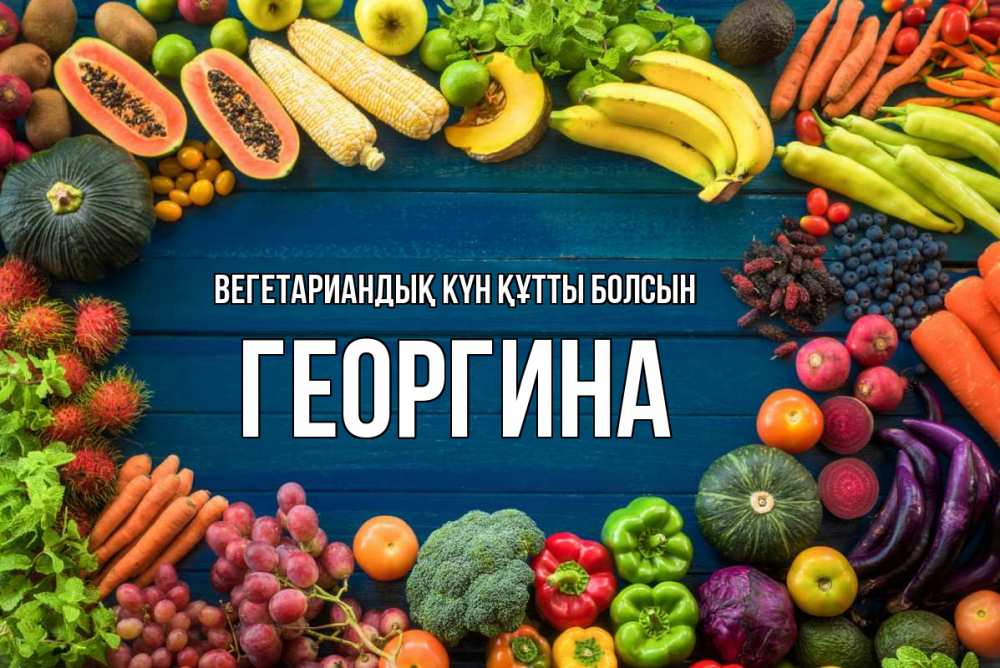 Күн сайын ашық хат с именем, Георгина Вегетариандық күн құтты болсын день вегана Онлайн тегін жүктеп алу тілектері бар керемет карта 