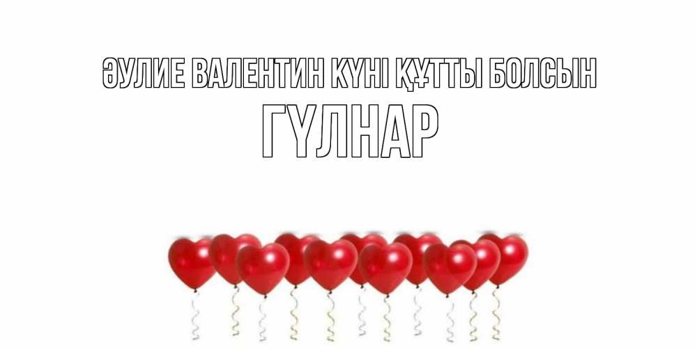 Күн сайын ашық хат с именем, ГҮЛНАР Әулие Валентин күні құтты болсын Поздравляю с днем всех влюбленных тебя моя родная Онлайн тегін жүктеп алу тілектері бар керемет карта 