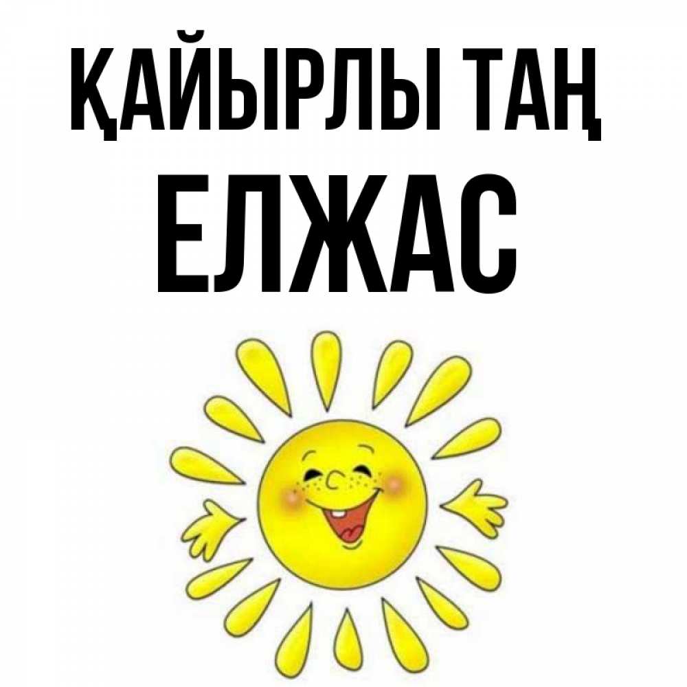 Күн сайын ашық хат с именем, Елжас Қайырлы таң улыбка Онлайн тегін жүктеп алу тілектері бар керемет карта 