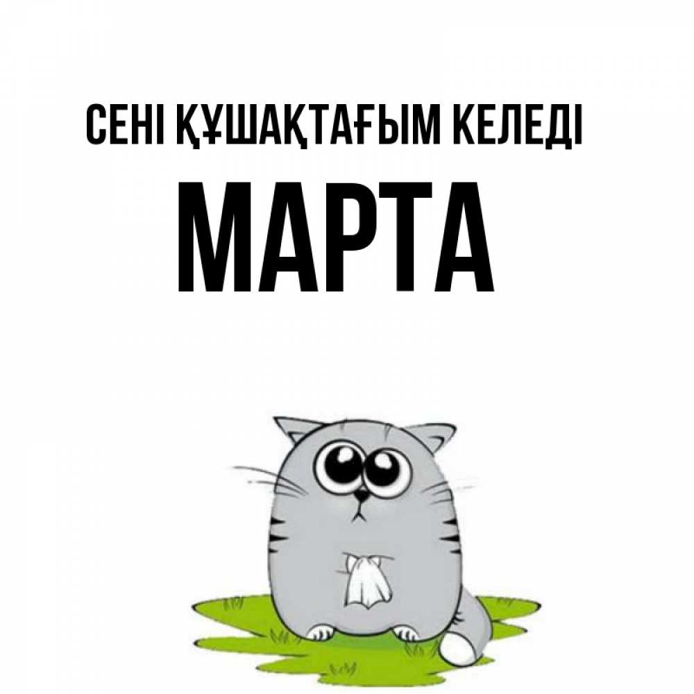 Күн сайын ашық хат с именем, Марта сені құшақтағым келеді котик теребит платочек сидя на травке Онлайн тегін жүктеп алу тілектері бар керемет карта 