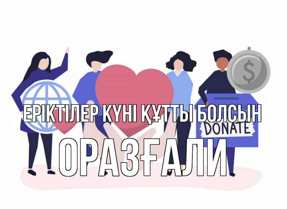 Күн сайын ашық хат с именем, ОРАЗҒАЛИ Еріктілер күні құтты болсын с днем волонтера Онлайн тегін жүктеп алу тілектері бар керемет карта 