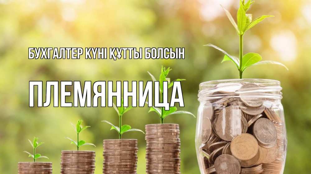 Күн сайын ашық хат с именем, Племянница бухгалтер күні құтты болсын с днем бухгалтера Онлайн тегін жүктеп алу тілектері бар керемет карта 