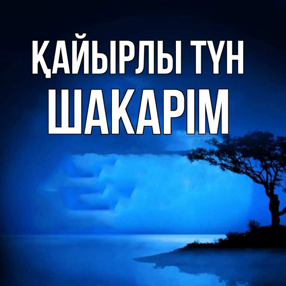 Күн сайын ашық хат с именем, ШАКАРІМ Қайырлы түн ночное побережье Онлайн тегін жүктеп алу тілектері бар керемет карта 