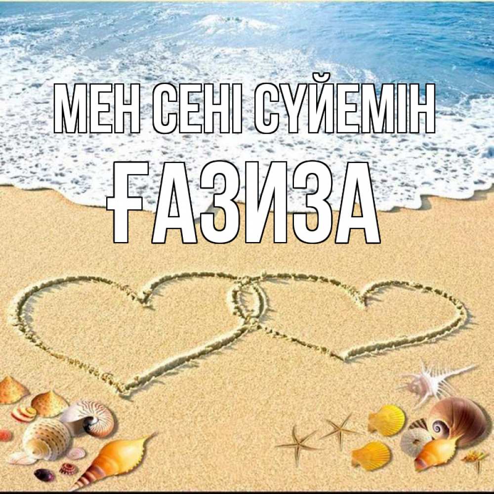 Күн сайын ашық хат с именем, ҒАЗИЗА Мен сені сүйемін ракушки Онлайн тегін жүктеп алу тілектері бар керемет карта 