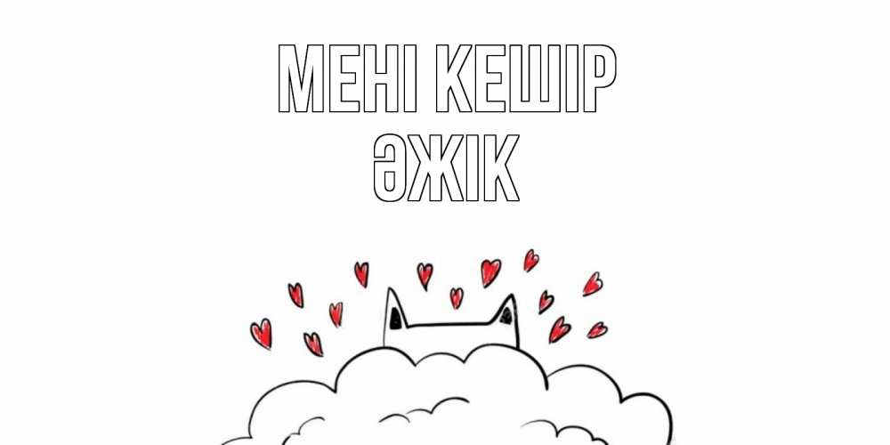 Күн сайын ашық хат с именем, Әжік Мені кешір прости меня Онлайн тегін жүктеп алу тілектері бар керемет карта 