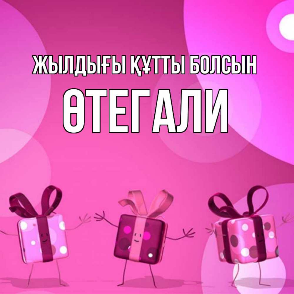 Күн сайын ашық хат с именем, ӨТЕГАЛИ Жылдығы құтты болсын подарки с ножкам Онлайн тегін жүктеп алу тілектері бар керемет карта 