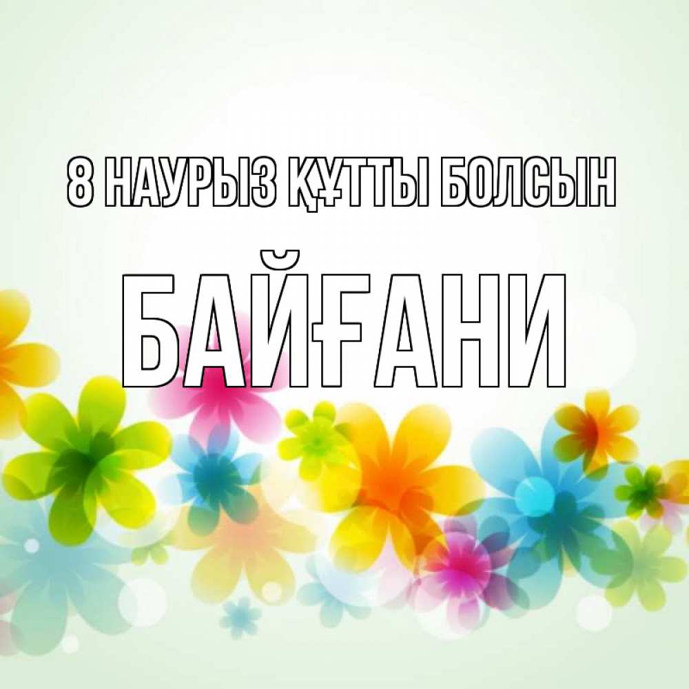 Күн сайын ашық хат с именем, Байғани 8 наурыз құтты болсын цветы Онлайн тегін жүктеп алу тілектері бар керемет карта 