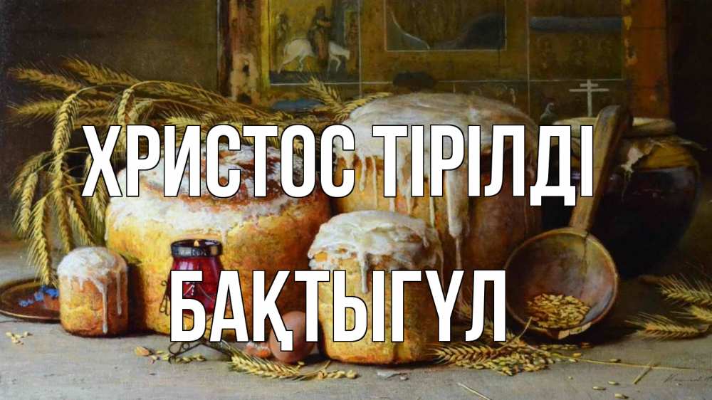 Күн сайын ашық хат с именем, БАҚТЫГҮЛ Христос тірілді пасха Онлайн тегін жүктеп алу тілектері бар керемет карта 