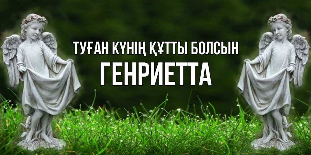 Күн сайын ашық хат с именем, Генриетта Туған күнің құтты болсын небо, ангел, девушка Онлайн тегін жүктеп алу тілектері бар керемет карта 