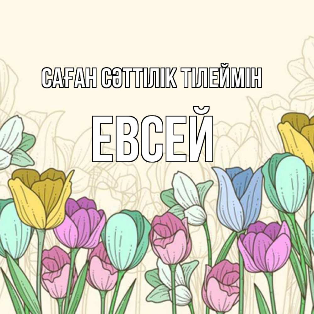 Күн сайын ашық хат с именем, Евсей Саған сәттілік тілеймін тюльпаны Онлайн тегін жүктеп алу тілектері бар керемет карта 