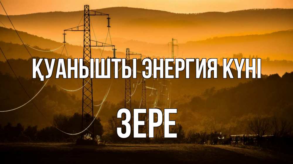 Күн сайын ашық хат с именем, ЗЕРЕ Қуанышты энергия күні ЛЭП провода горы закат Онлайн тегін жүктеп алу тілектері бар керемет карта 