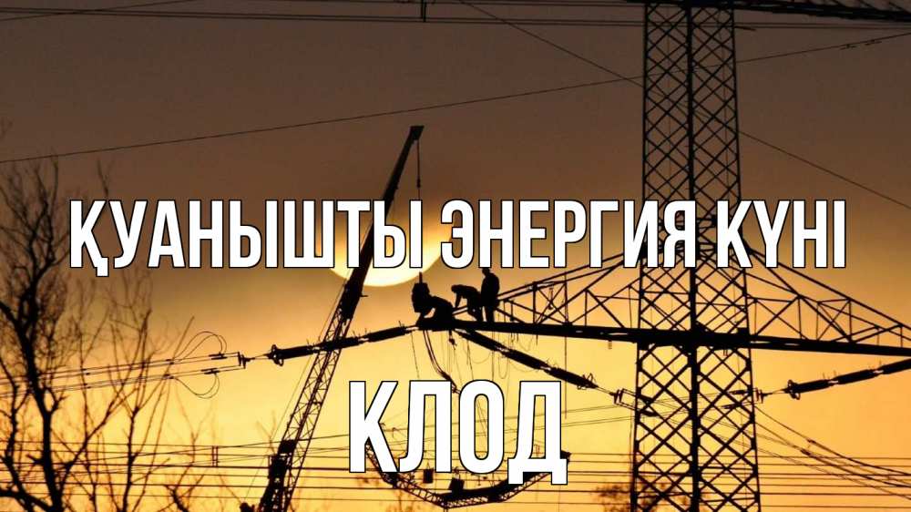 Күн сайын ашық хат с именем, Клод Қуанышты энергия күні ЛЭП ремонт закат Онлайн тегін жүктеп алу тілектері бар керемет карта 
