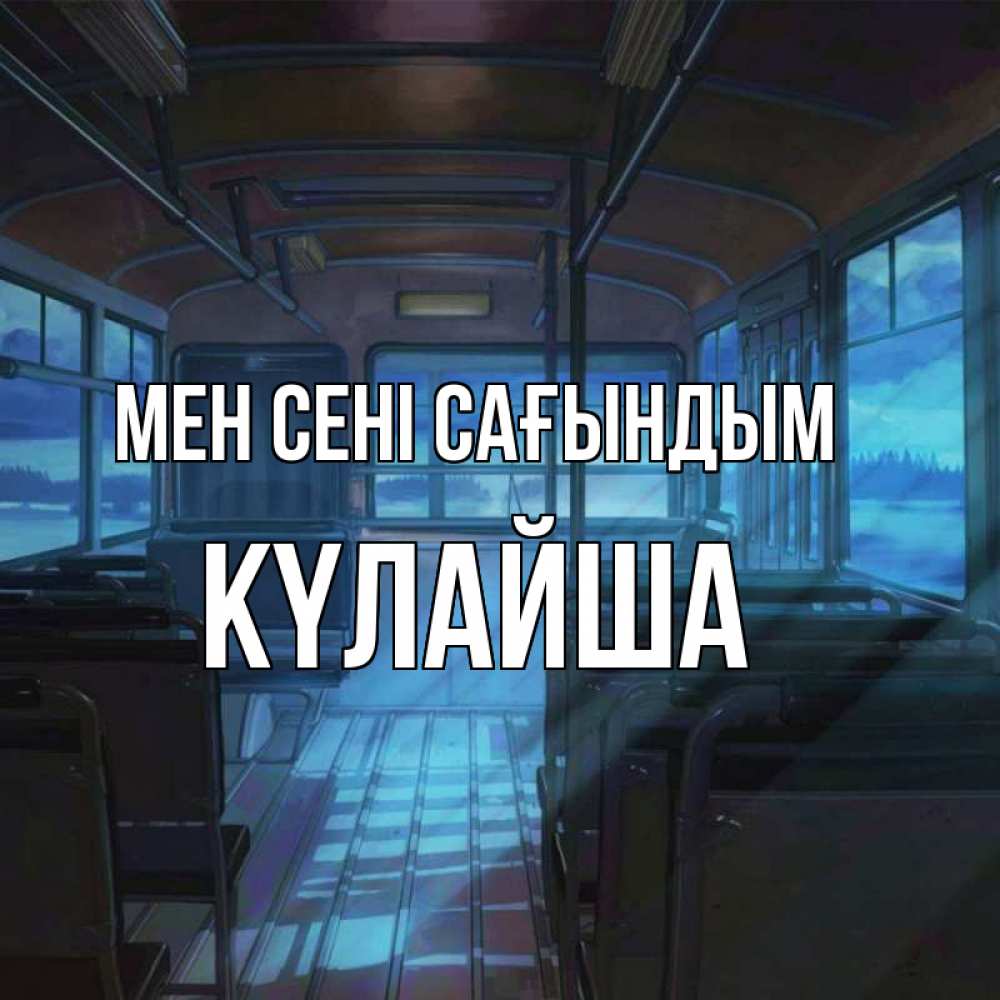 Күн сайын ашық хат с именем, КҮЛАЙША Мен сені сағындым тоска Онлайн тегін жүктеп алу тілектері бар керемет карта 