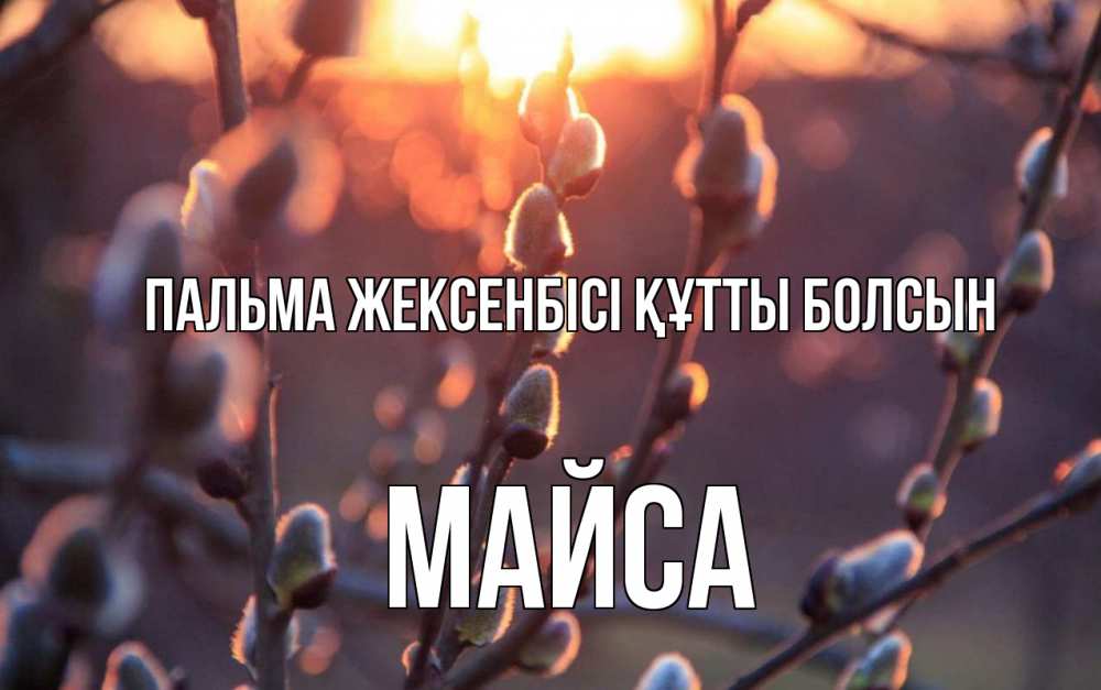 Күн сайын ашық хат с именем, МАЙСА Пальма жексенбісі құтты болсын верба Онлайн тегін жүктеп алу тілектері бар керемет карта 