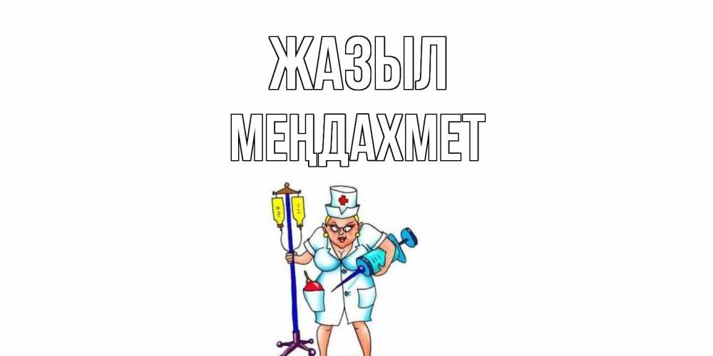 Күн сайын ашық хат с именем, МЕҢДАХМЕТ Жазыл медсестра Онлайн тегін жүктеп алу тілектері бар керемет карта 