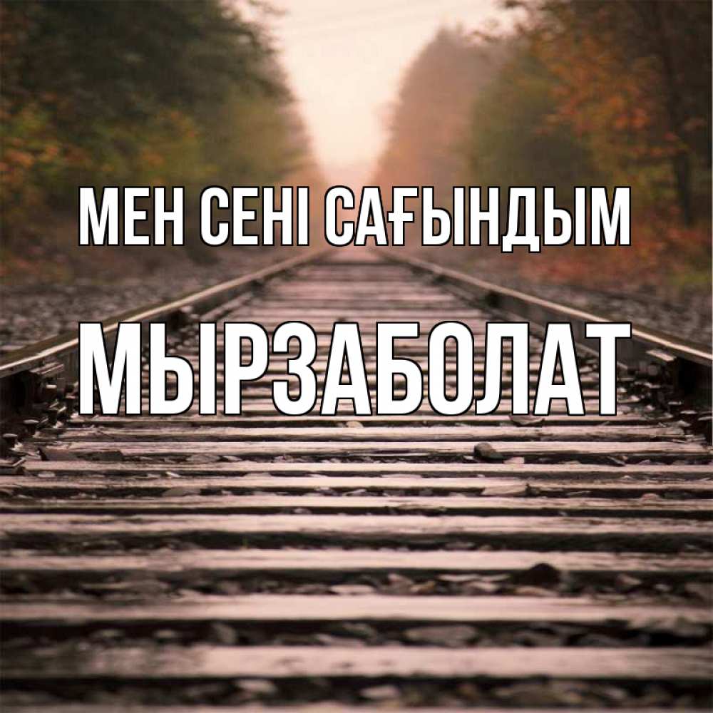 Күн сайын ашық хат с именем, Мырзаболат Мен сені сағындым приезжай Онлайн тегін жүктеп алу тілектері бар керемет карта 