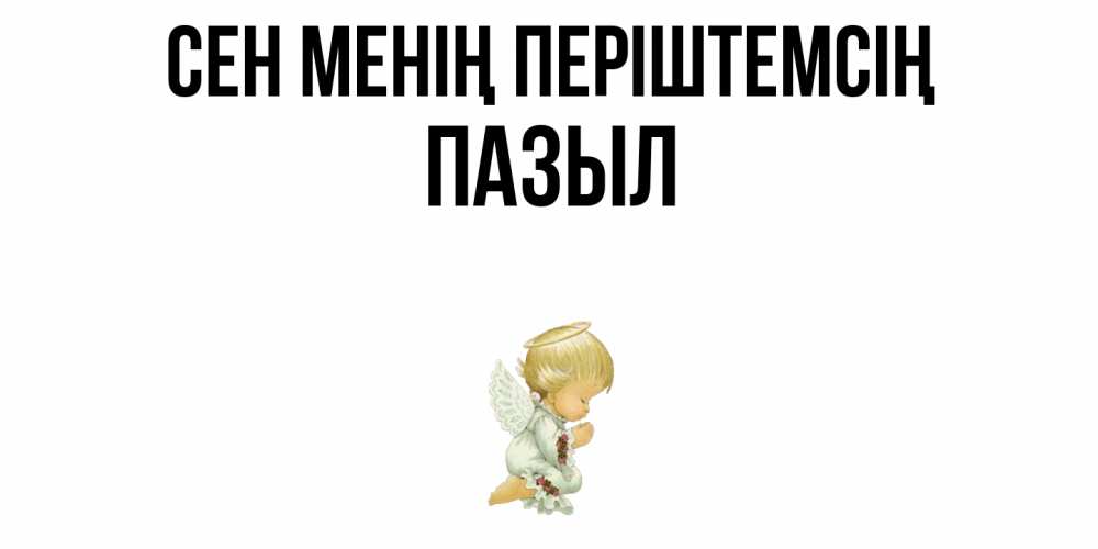 Күн сайын ашық хат с именем, ПАЗЫЛ Сен менің періштемсің ангел Онлайн тегін жүктеп алу тілектері бар керемет карта 
