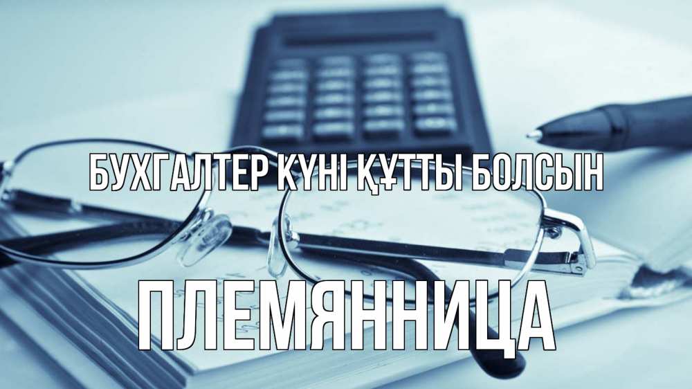 Күн сайын ашық хат с именем, Племянница бухгалтер күні құтты болсын с днем бухгалтера Онлайн тегін жүктеп алу тілектері бар керемет карта 