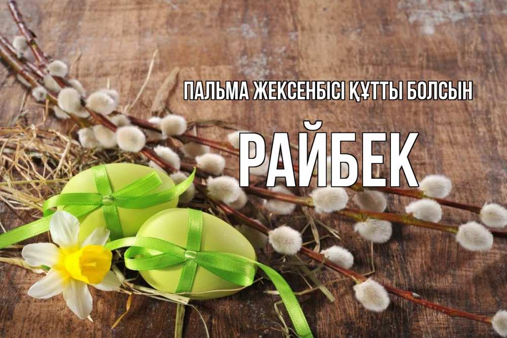 Күн сайын ашық хат с именем, РАЙБЕК Пальма жексенбісі құтты болсын верба Онлайн тегін жүктеп алу тілектері бар керемет карта 