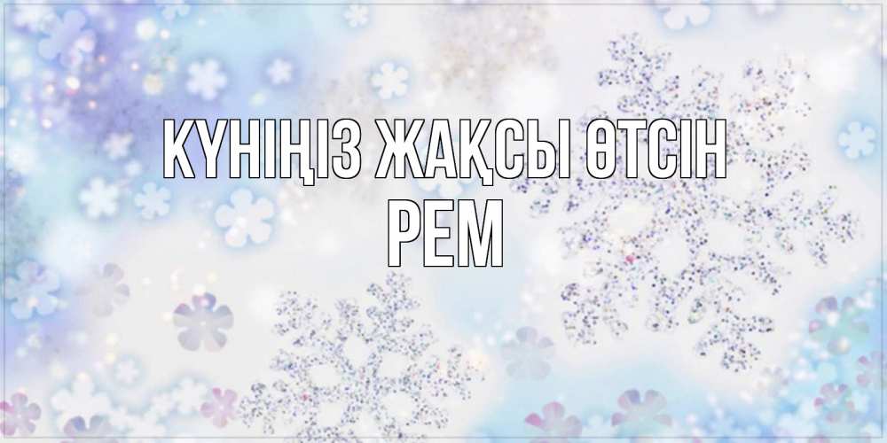 Күн сайын ашық хат с именем, Рем Күніңіз жақсы өтсін снежинки с пожеланиями удачного дня Онлайн тегін жүктеп алу тілектері бар керемет карта 