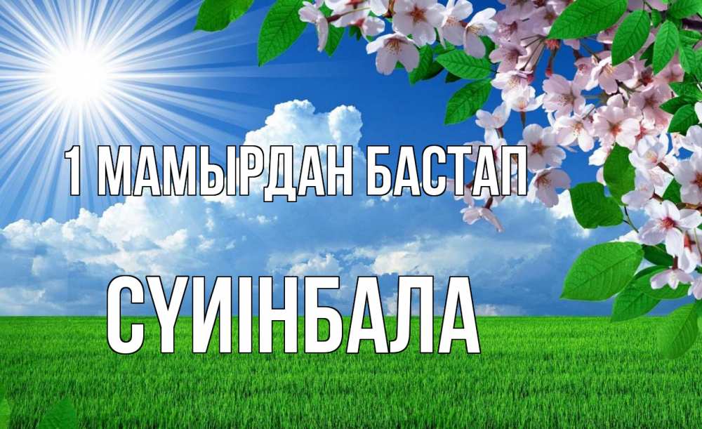 Күн сайын ашық хат с именем, СҮИІНБАЛА 1 мамырдан бастап С 1 мая Онлайн тегін жүктеп алу тілектері бар керемет карта 