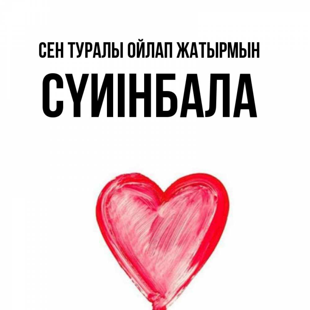 Күн сайын ашық хат с именем, СҮИІНБАЛА Сен туралы ойлап жатырмын для влюбленных Онлайн тегін жүктеп алу тілектері бар керемет карта 