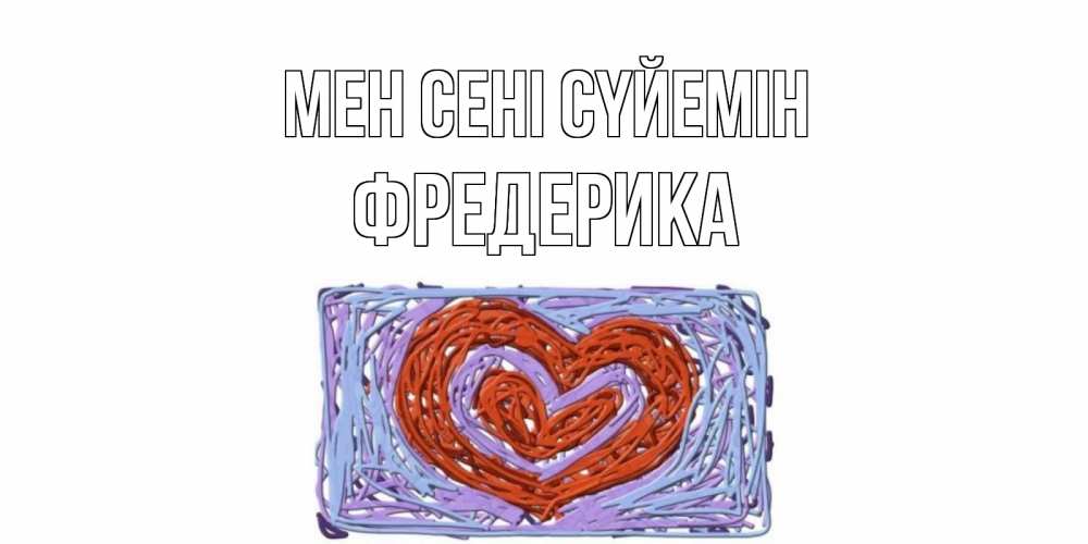 Күн сайын ашық хат с именем, Фредерика Мен сені сүйемін сердце Онлайн тегін жүктеп алу тілектері бар керемет карта 