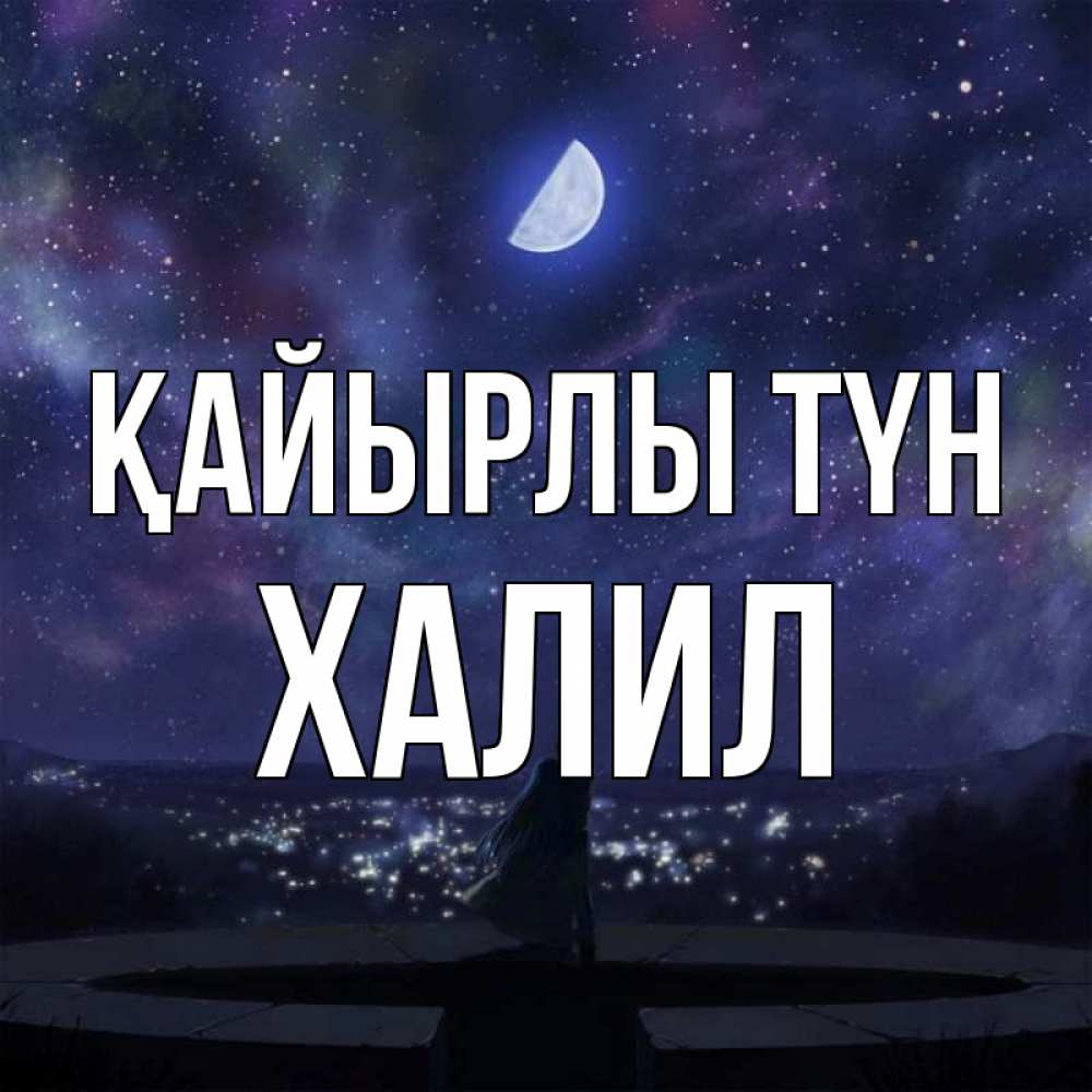 Күн сайын ашық хат с именем, ХАЛИЛ Қайырлы түн набережная Онлайн тегін жүктеп алу тілектері бар керемет карта 