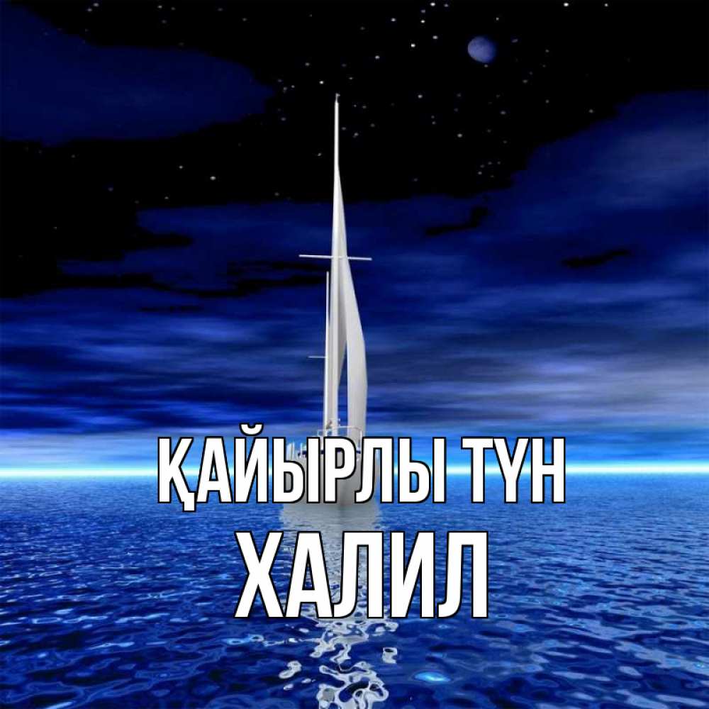 Күн сайын ашық хат с именем, ХАЛИЛ Қайырлы түн ночью Онлайн тегін жүктеп алу тілектері бар керемет карта 