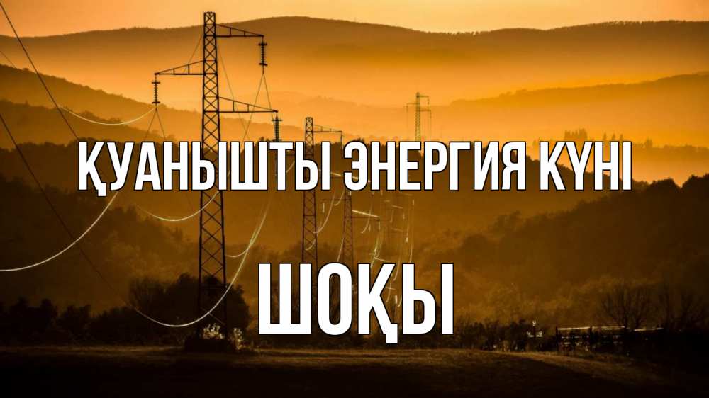 Күн сайын ашық хат с именем, ШОҚЫ Қуанышты энергия күні ЛЭП провода горы закат Онлайн тегін жүктеп алу тілектері бар керемет карта 