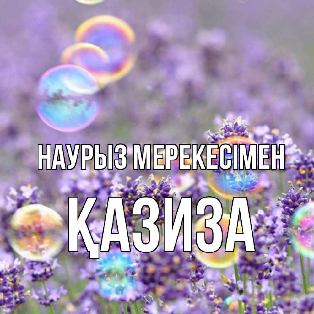 Күн сайын ашық хат с именем, ҚАЗИЗА Наурыз мерекесімен цветы Онлайн тегін жүктеп алу тілектері бар керемет карта 