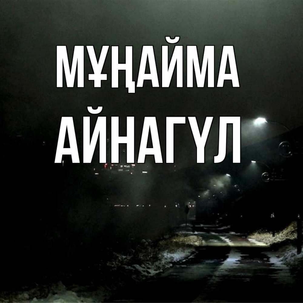 Күн сайын ашық хат с именем, АЙНАГҮЛ Мұңайма фонари Онлайн тегін жүктеп алу тілектері бар керемет карта 