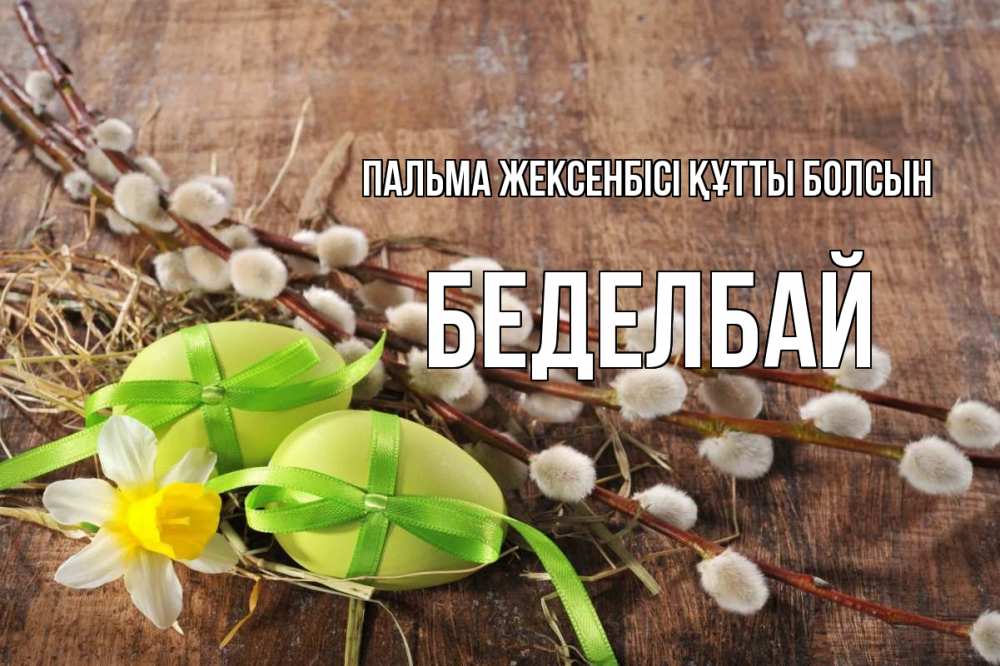 Күн сайын ашық хат с именем, Беделбай Пальма жексенбісі құтты болсын верба Онлайн тегін жүктеп алу тілектері бар керемет карта 
