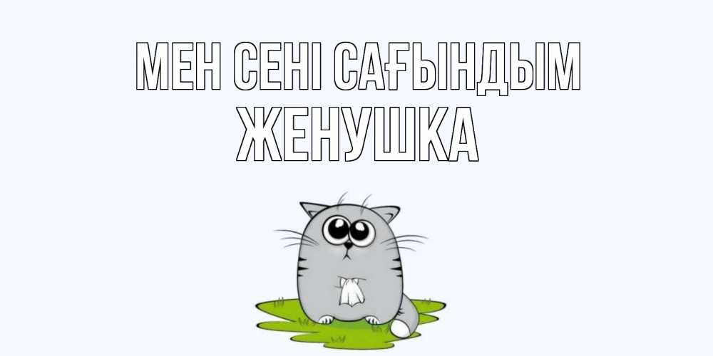 Күн сайын ашық хат с именем, Женушка Мен сені сағындым открытки с котиками я по тебе скучаю с именем Онлайн тегін жүктеп алу тілектері бар керемет карта 