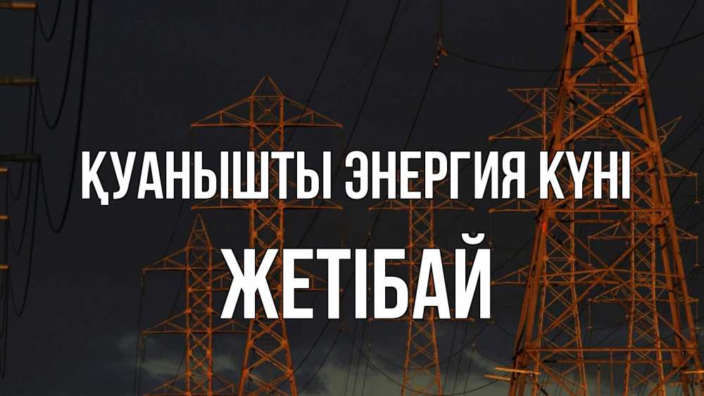 Күн сайын ашық хат с именем, Жетібай Қуанышты энергия күні ночь, лэп Онлайн тегін жүктеп алу тілектері бар керемет карта 