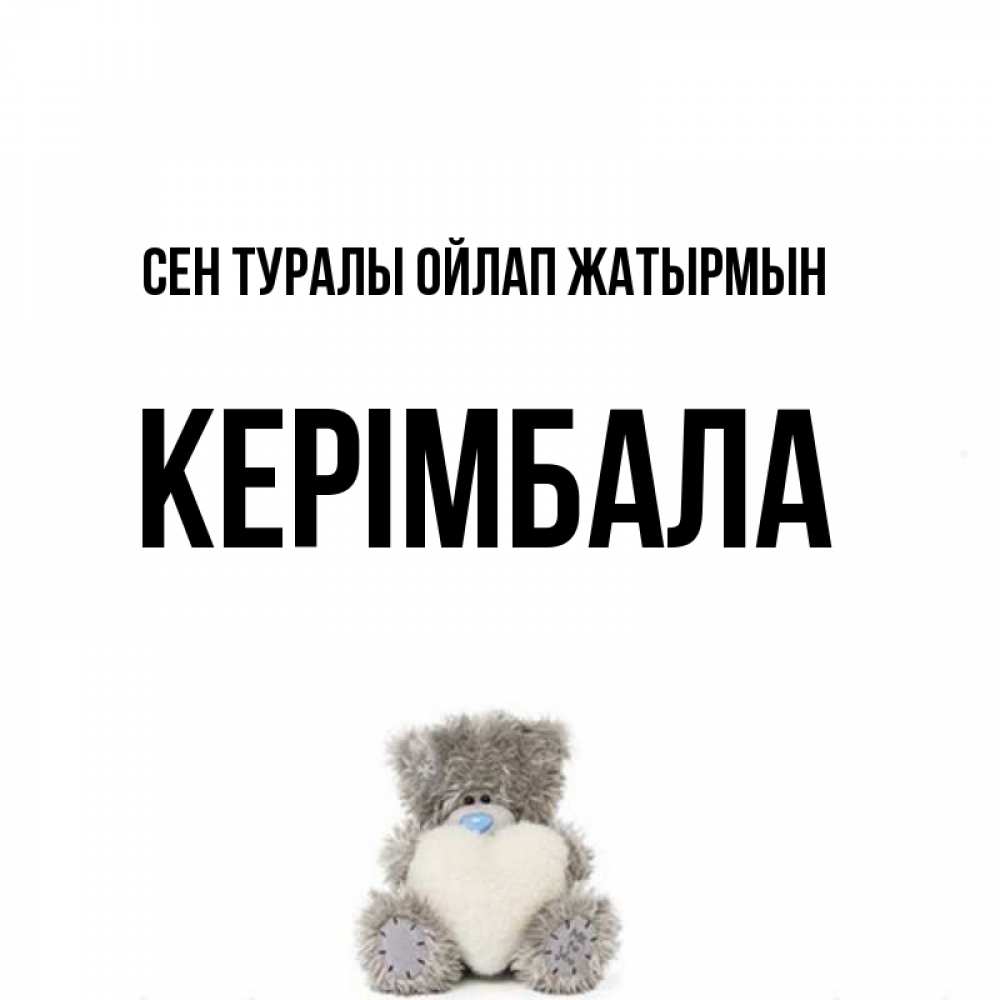 Күн сайын ашық хат с именем, КЕРІМБАЛА Сен туралы ойлап жатырмын тедди с сердечком для любимой Онлайн тегін жүктеп алу тілектері бар керемет карта 