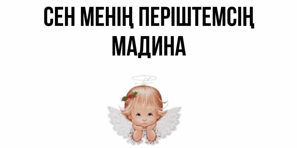 Күн сайын ашық хат с именем, Мадина Сен менің періштемсің ангел Онлайн тегін жүктеп алу тілектері бар керемет карта 