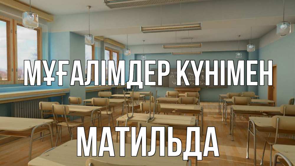 Күн сайын ашық хат с именем, Матильда Мұғалімдер күнімен с днем учителя Онлайн тегін жүктеп алу тілектері бар керемет карта 