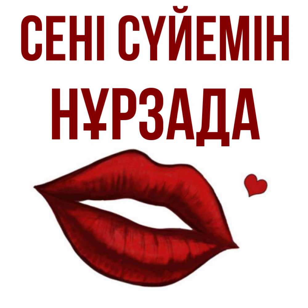 Күн сайын ашық хат с именем, НҰРЗАДА Сені сүйемін сердечко и губы целуют Онлайн тегін жүктеп алу тілектері бар керемет карта 