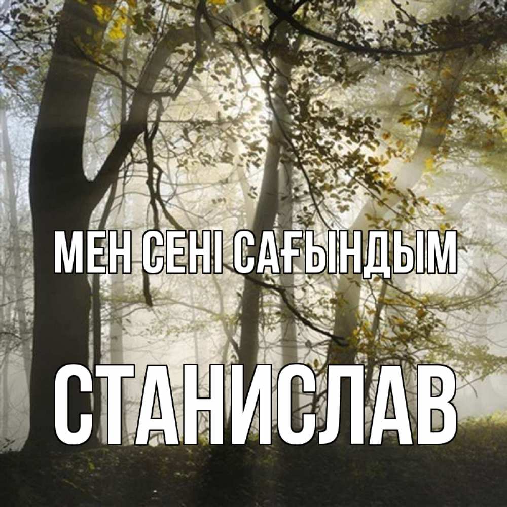 Күн сайын ашық хат с именем, Станислав Мен сені сағындым грустно Онлайн тегін жүктеп алу тілектері бар керемет карта 