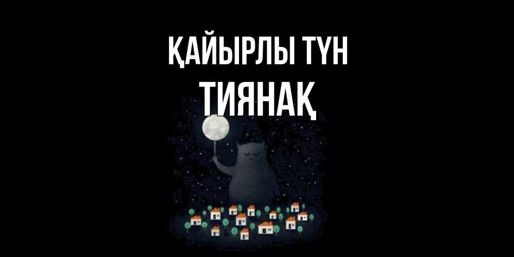 Күн сайын ашық хат с именем, ТИЯНАҚ Қайырлы түн кот,луна, ночь, звезды Онлайн тегін жүктеп алу тілектері бар керемет карта 