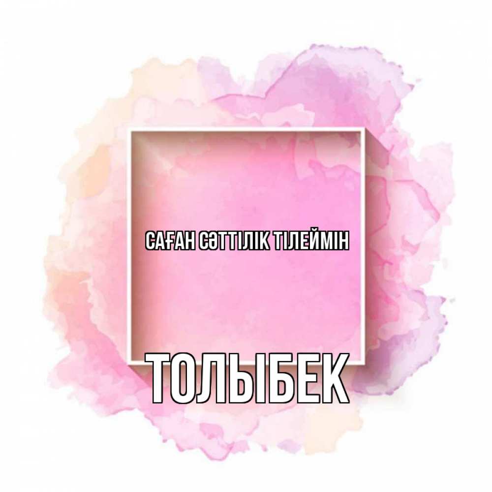 Күн сайын ашық хат с именем, ТОЛЫБЕК Саған сәттілік тілеймін рамка Онлайн тегін жүктеп алу тілектері бар керемет карта 